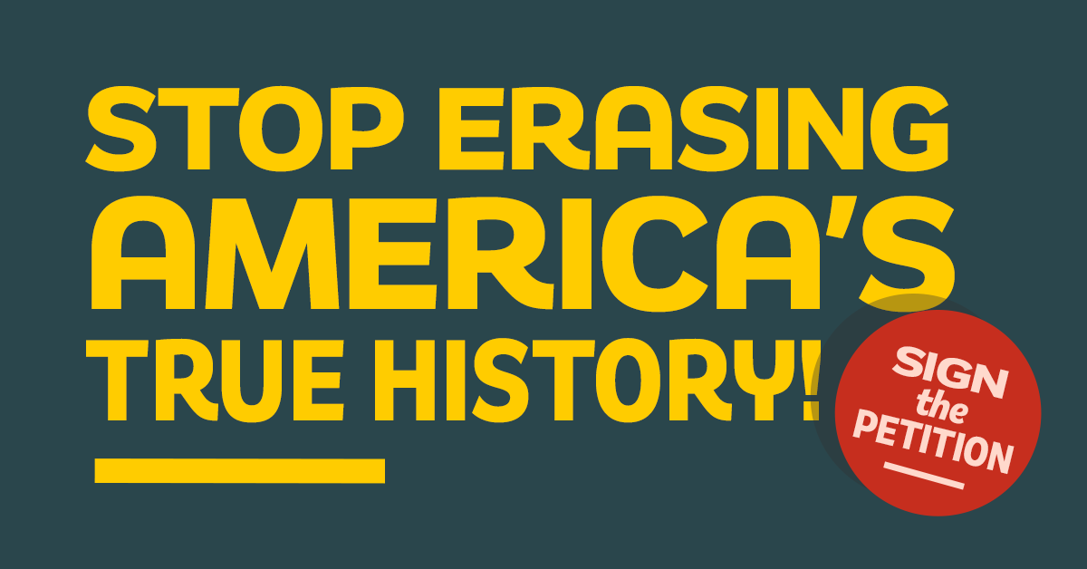 SIGN THE PETITION Stop Erasing America's True History
